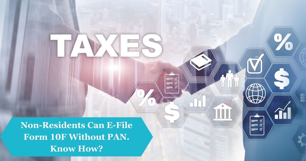 Non-Residents Can E-File Form 10F Without PAN – Know How?